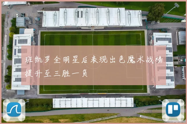 班凯罗全明星后表现出色魔术战绩提升至三胜一负