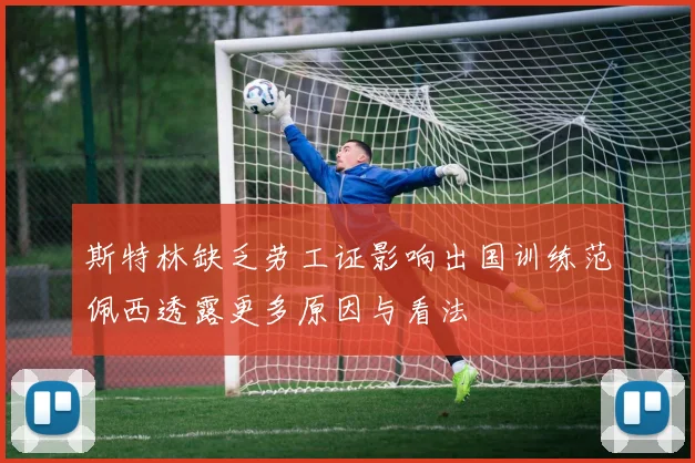 斯特林缺乏劳工证影响出国训练范佩西透露更多原因与看法